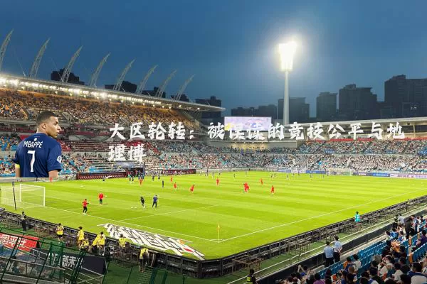 大区轮转:被误读的竞技公平与地理博弈