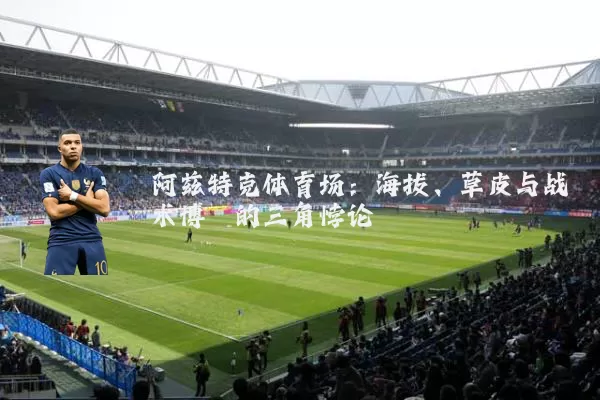 阿兹特克体育场:海拔、草皮与战术博弈的三角悖论