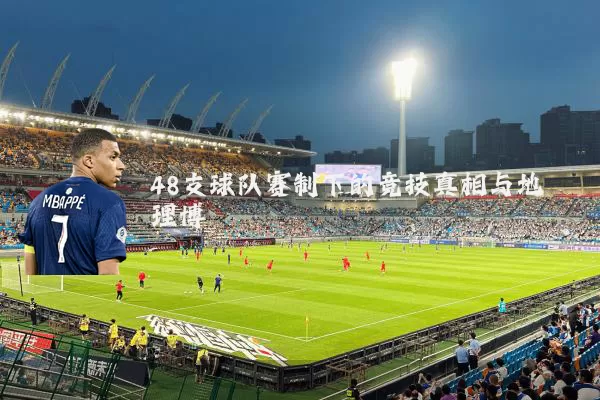 48支球队赛制下的竞技真相与地理博弈