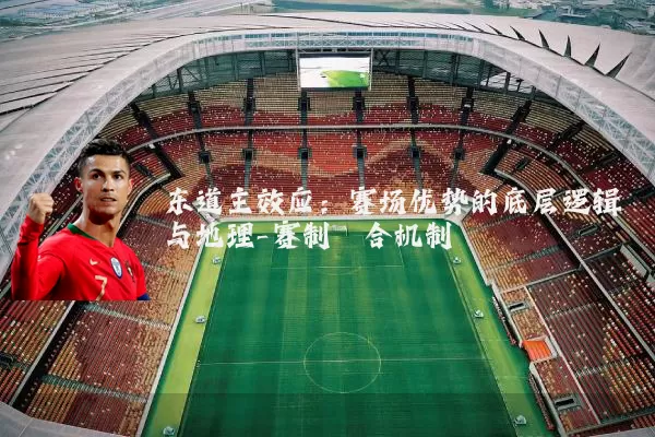 东道主效应:赛场优势的底层逻辑与地理-赛制耦合机制